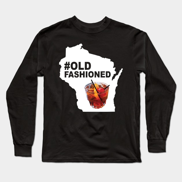 #OldFashioned Funny Wisconsin Old Fashioned Long Sleeve T-Shirt by KevinWillms1